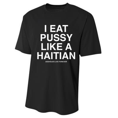 Assholes Live Forever I Eat Pussy Like A Haitian Performance Sprint T-Shirt