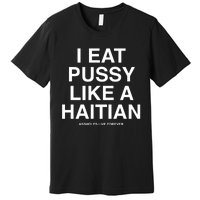 Assholes Live Forever I Eat Pussy Like A Haitian Premium T-Shirt