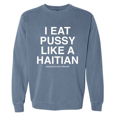 Assholes Live Forever I Eat Pussy Like A Haitian Garment-Dyed Sweatshirt