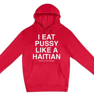 Assholes Live Forever I Eat Pussy Like A Haitian Premium Pullover Hoodie