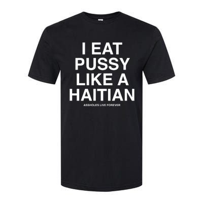 Assholes Live Forever I Eat Pussy Like A Haitian Softstyle CVC T-Shirt