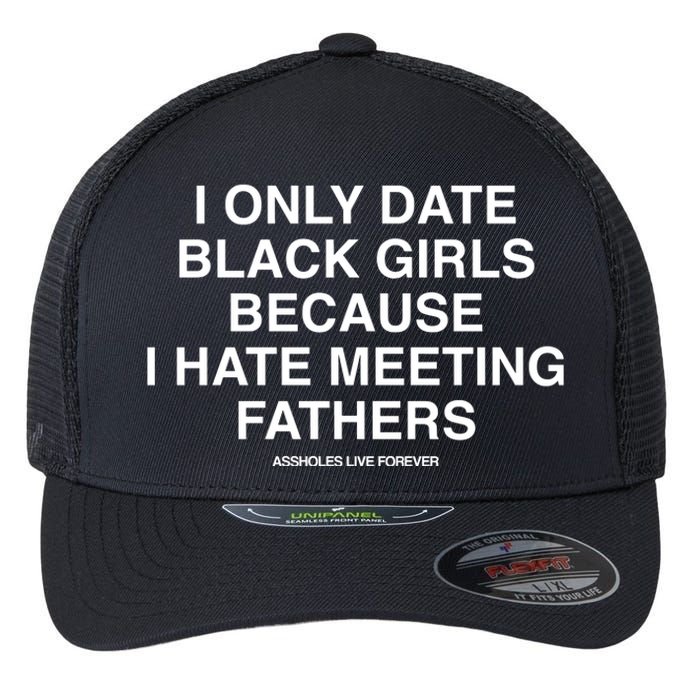 Assholes Live Forever I Only Date Black Because I Hate Meeting Fathers Shi Flexfit Unipanel Trucker Cap