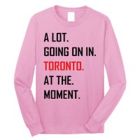 A Lot Going On In Toronto At The Moment Long Sleeve Shirt