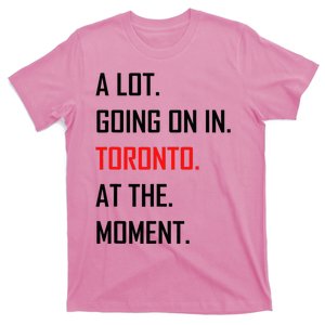 A Lot Going On In Toronto At The Moment T-Shirt