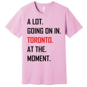 A Lot Going On In Toronto At The Moment Premium T-Shirt