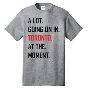 A Lot Going On In Toronto At The Moment Tall T-Shirt