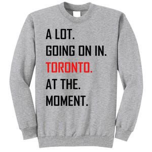 A Lot Going On In Toronto At The Moment Tall Sweatshirt