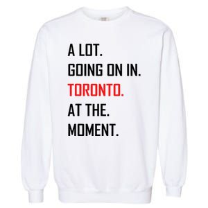 A Lot Going On In Toronto At The Moment Garment-Dyed Sweatshirt