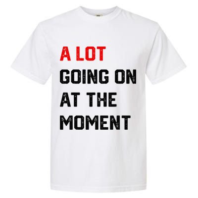 A Lot Going On At The Moment Garment-Dyed Heavyweight T-Shirt
