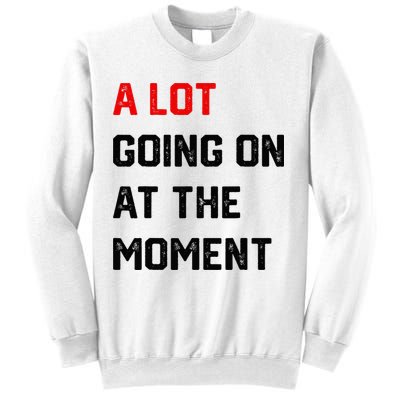 A Lot Going On At The Moment Sweatshirt