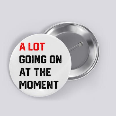 A Lot Going On At The Moment Button