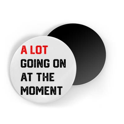 A Lot Going On At The Moment Magnet