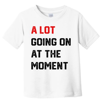 A Lot Going On At The Moment Toddler T-Shirt