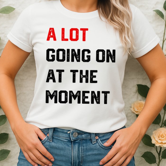 A Lot Going On At The Moment Womens T-Shirt