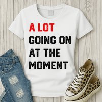 A Lot Going On At The Moment Womens T-Shirt