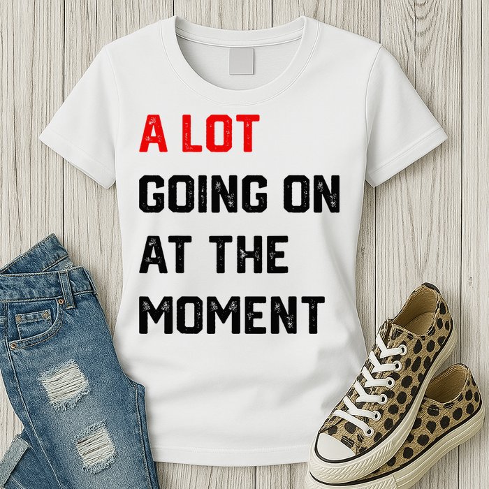 A Lot Going On At The Moment Womens T-Shirt