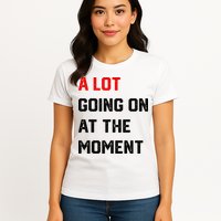 A Lot Going On At The Moment Womens T-Shirt