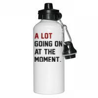 A LOT GOING ON AT THE MOMENT. Aluminum Water Bottle