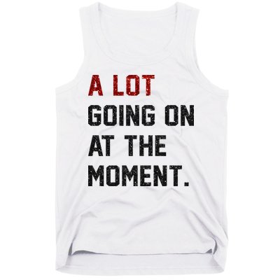A LOT GOING ON AT THE MOMENT. Tank Top