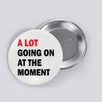 A Lot Going On At The Moment Button