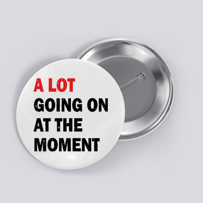 A Lot Going On At The Moment Button