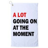 A Lot Going On At The Moment Platinum Collection Golf Towel