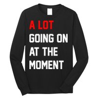 A Lot Going On At The Moment Long Sleeve Shirt