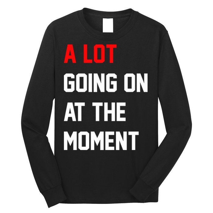 A Lot Going On At The Moment Long Sleeve Shirt