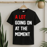 A Lot Going On At The Moment T-Shirt