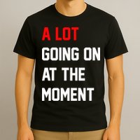 A Lot Going On At The Moment T-Shirt