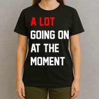 A Lot Going On At The Moment T-Shirt