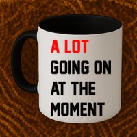 A Lot Going On At The Moment Mug