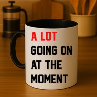 A Lot Going On At The Moment Mug