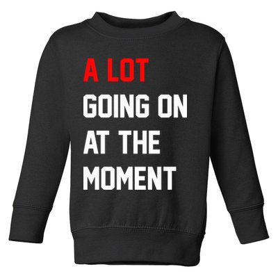 A Lot Going On At The Moment Toddler Sweatshirt