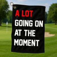 A Lot Going On At The Moment Golf Towel