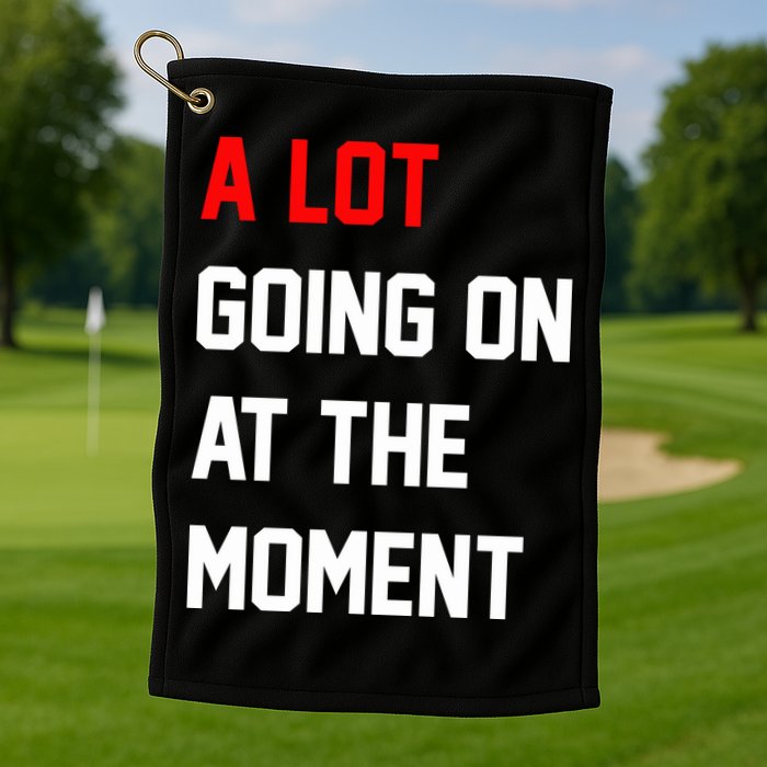 A Lot Going On At The Moment Golf Towel