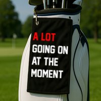 A Lot Going On At The Moment Golf Towel