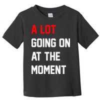 A Lot Going On At The Moment Toddler T-Shirt