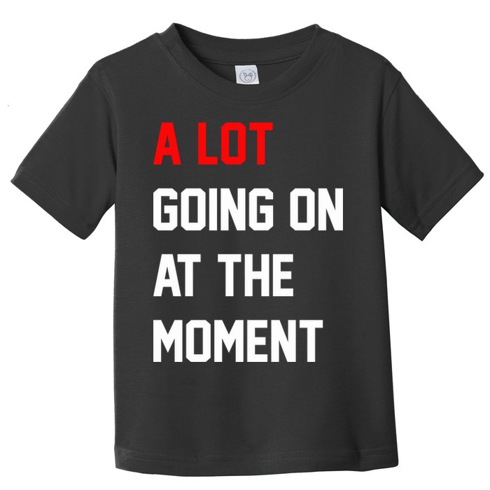 A Lot Going On At The Moment Toddler T-Shirt