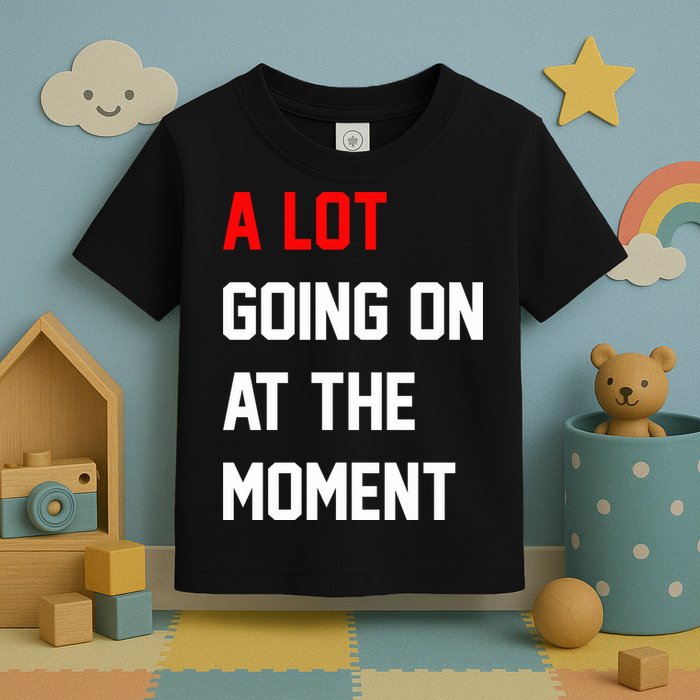 A Lot Going On At The Moment Toddler T-Shirt