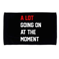 A Lot Going On At The Moment Microfiber Hand Towel