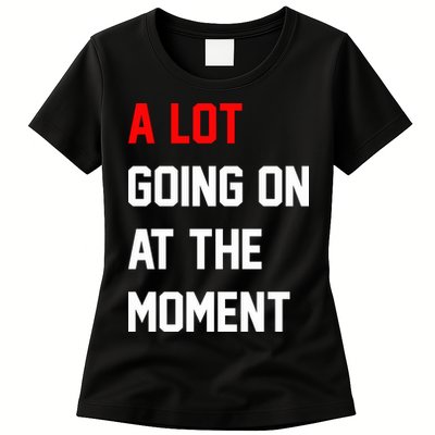 A Lot Going On At The Moment Womens T-Shirt