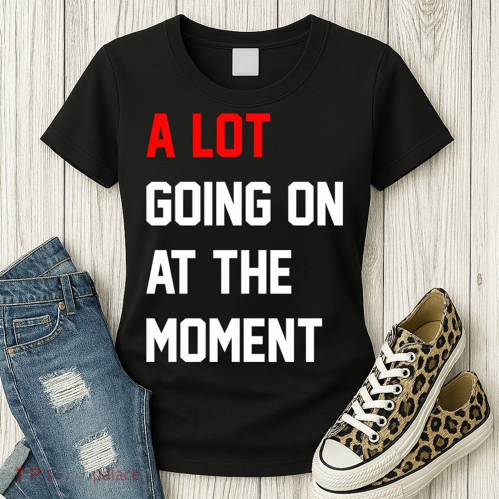 A Lot Going On At The Moment Womens T-Shirt