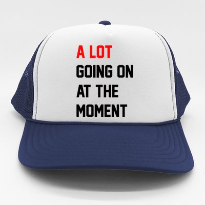 A Lot Going On At The Moment Trucker Hat