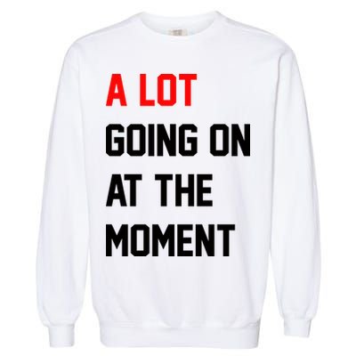 A Lot Going On At The Moment Garment-Dyed Sweatshirt
