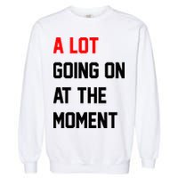 A Lot Going On At The Moment Garment-Dyed Sweatshirt