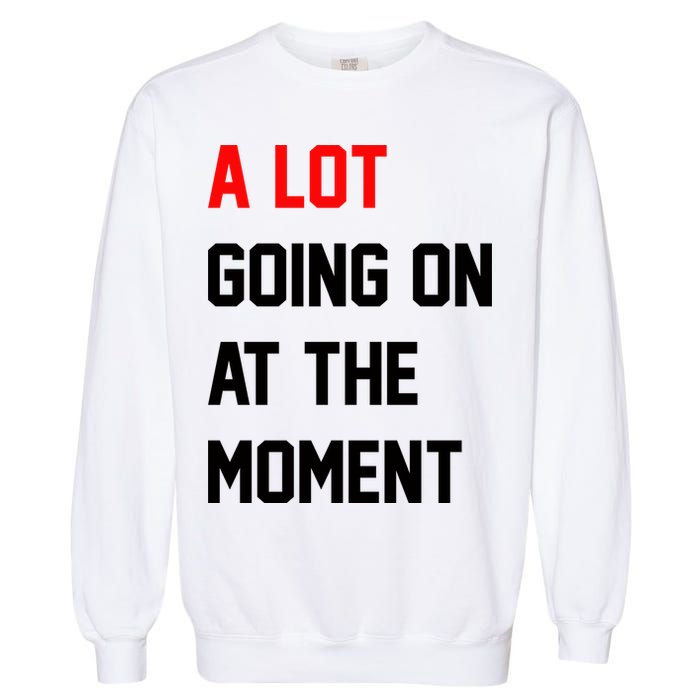 A Lot Going On At The Moment Garment-Dyed Sweatshirt