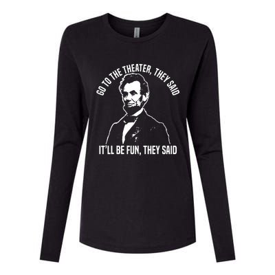 Abraham Lincoln Go To The Theater They Said History Womens Cotton Relaxed Long Sleeve T-Shirt