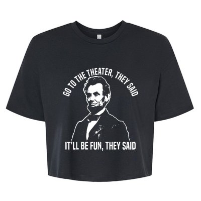 Abraham Lincoln Go To The Theater They Said History Bella+Canvas Jersey Crop Tee