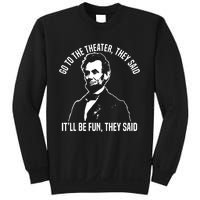 Abraham Lincoln Go To The Theater They Said History Sweatshirt